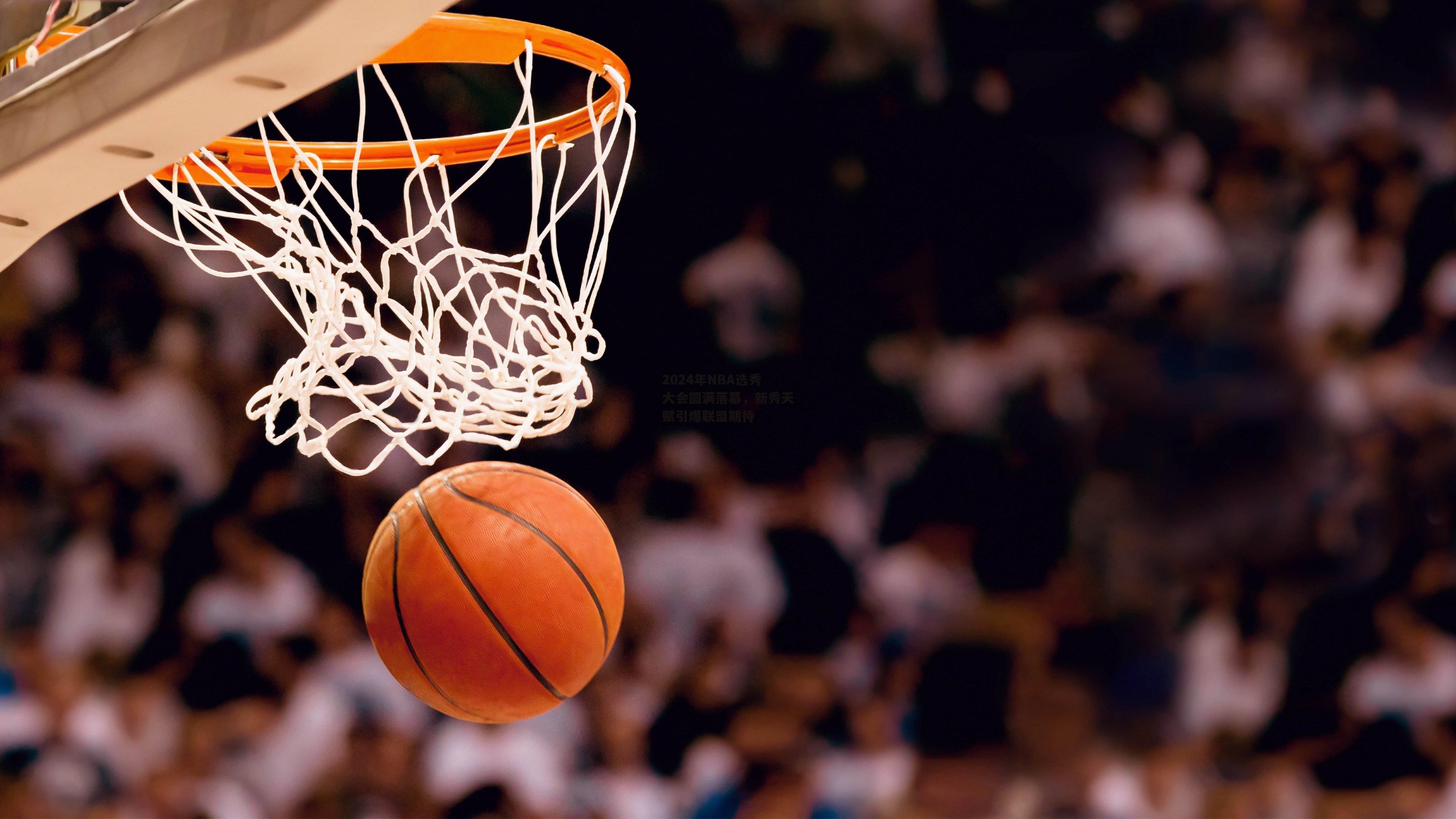 2024年NBA选秀大会圆满落幕，新秀天赋引爆联盟期待